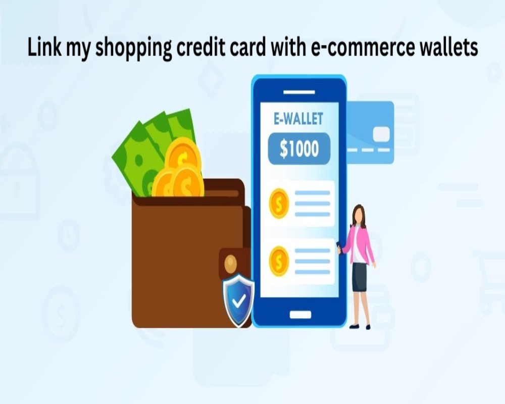 Can I link my shopping credit card with e-commerce wallets?