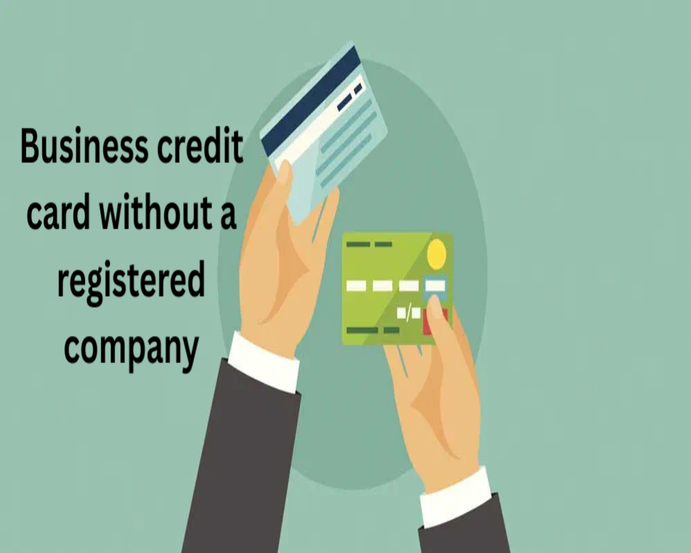 Can I get a business credit card without a registered company?